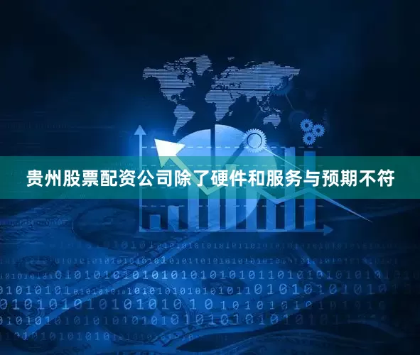 贵州股票配资公司除了硬件和服务与预期不符