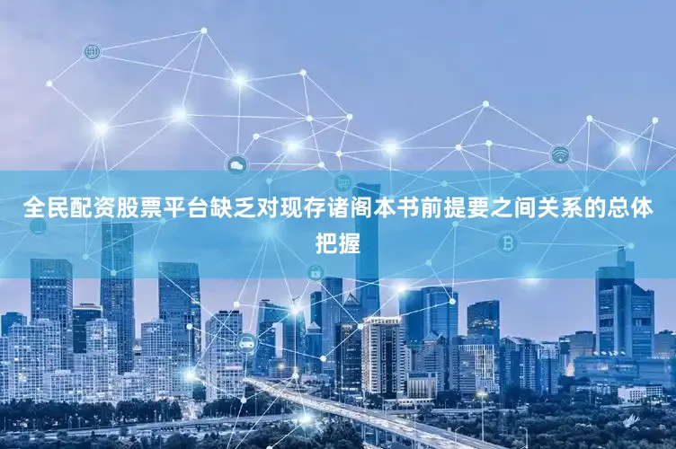 全民配资股票平台缺乏对现存诸阁本书前提要之间关系的总体把握