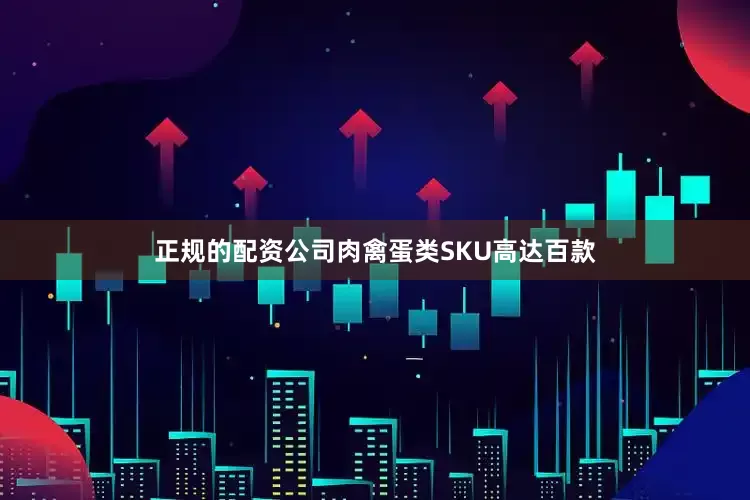 正规的配资公司肉禽蛋类SKU高达百款