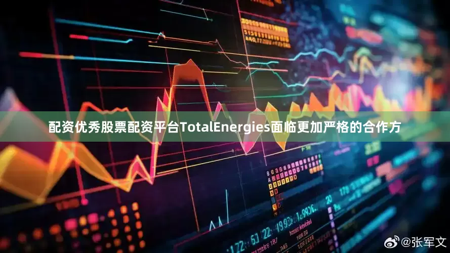 配资优秀股票配资平台TotalEnergies面临更加严格的合作方