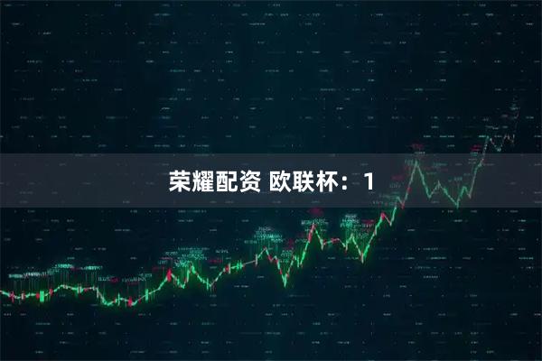 荣耀配资 欧联杯：1