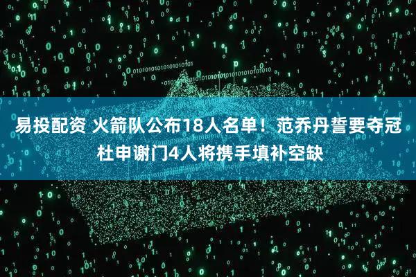 易投配资 火箭队公布18人名单！范乔丹誓要夺冠 杜申谢门4人将携手填补空缺