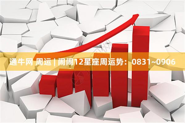 通牛网 周运 | 闹闹12星座周运势：0831~0906